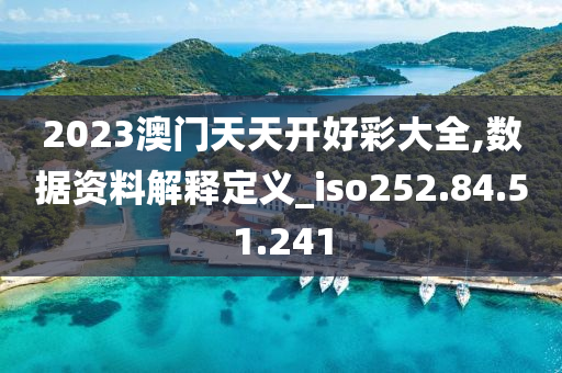 2023澳门天天开好彩大全,数据资料解释定义_iso252.84.51.241