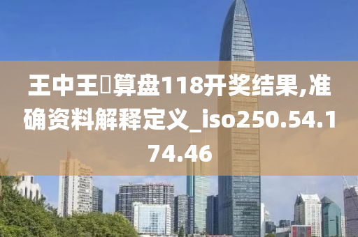 王中王鉄算盘118开奖结果,准确资料解释定义_iso250.54.174.46