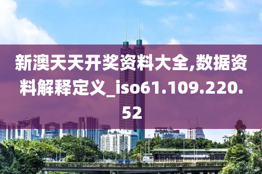 新澳天天开奖资料大全,数据资料解释定义_iso61.109.220.52