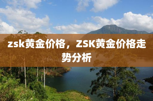 zsk黄金价格，ZSK黄金价格走势分析