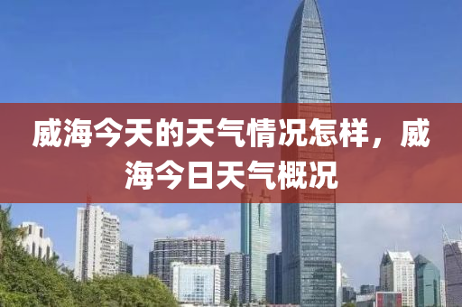 威海今天的天气情况怎样，威海今日天气概况