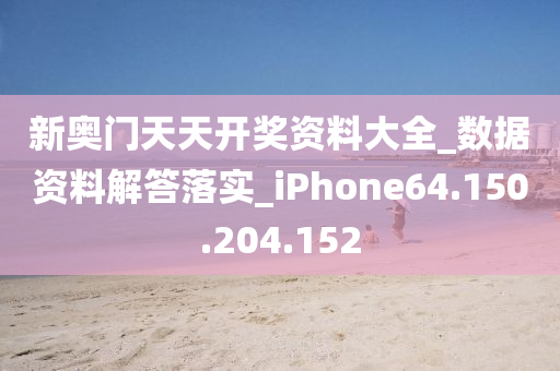 新奥门天天开奖资料大全_数据资料解答落实_iPhone64.150.204.152