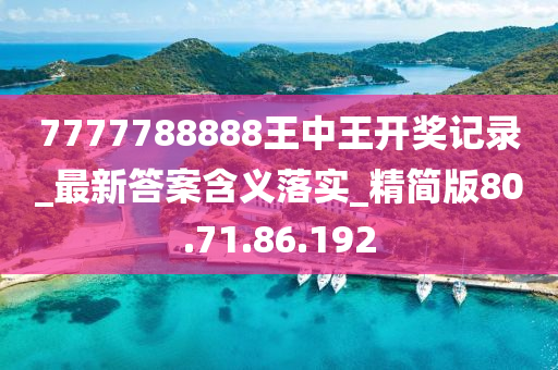 7777788888王中王开奖记录_最新答案含义落实_精简版80.71.86.192