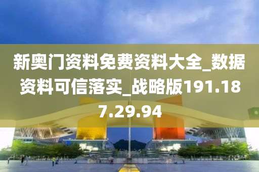 新奥门资料免费资料大全_数据资料可信落实_战略版191.187.29.94