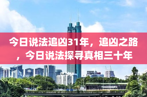 今日说法追凶31年，追凶之路，今日说法探寻真相三十年