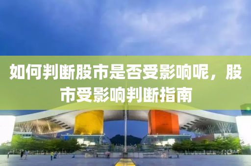 如何判断股市是否受影响呢，股市受影响判断指南