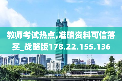 教师考试热点,准确资料可信落实_战略版178.22.155.136