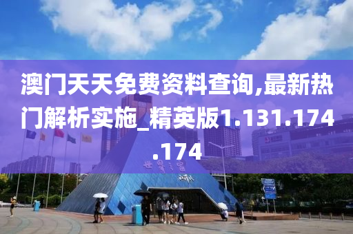 澳门天天免费资料查询,最新热门解析实施_精英版1.131.174.174