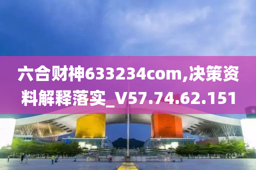 六合财神633234com,决策资料解释落实_V57.74.62.151