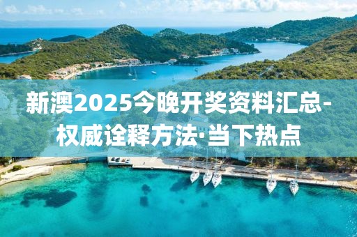 新澳2025今晚開獎資料匯總-權(quán)威詮釋方法·當(dāng)下熱點