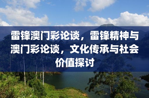 雷鋒澳門彩論談，雷鋒精神與澳門彩論談，文化傳承與社會價值探討