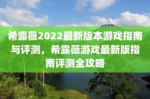 希露薇2022最新版本游戲指南與評(píng)測(cè)，希露薇游戲最新版指南評(píng)測(cè)全攻略