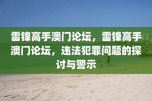 雷鋒高手澳門論壇，雷鋒高手澳門論壇，違法犯罪問題的探討與警示