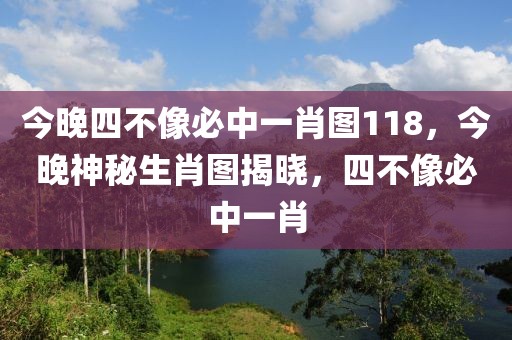 今晚四不像必中一肖圖118，今晚神秘生肖圖揭曉，四不像必中一肖