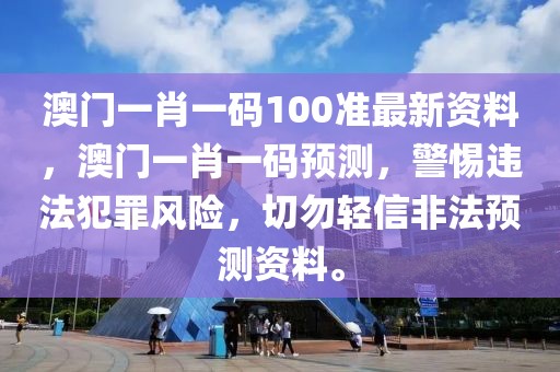 澳門一肖一碼100準(zhǔn)最新資料，澳門一肖一碼預(yù)測，警惕違法犯罪風(fēng)險，切勿輕信非法預(yù)測資料。