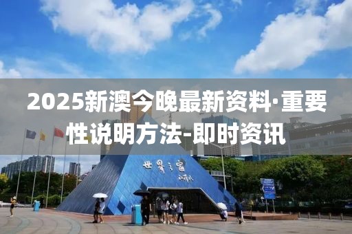 2025新澳今晚最新資料·重要性說明方法-即時資訊