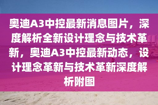 奧迪A3中控最新消息圖片，深度解析全新設(shè)計理念與技術(shù)革新，奧迪A3中控最新動態(tài)，設(shè)計理念革新與技術(shù)革新深度解析附圖