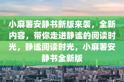 小麻薯安靜書新版來襲，全新內(nèi)容，帶你走進靜謐的閱讀時光，靜謐閱讀時光，小麻薯安靜書全新版