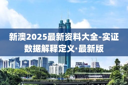 新澳2025最新資料大全-實(shí)證數(shù)據(jù)解釋定義·最新版