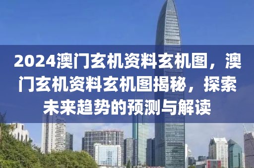 2024澳門(mén)玄機(jī)資料玄機(jī)圖，澳門(mén)玄機(jī)資料玄機(jī)圖揭秘，探索未來(lái)趨勢(shì)的預(yù)測(cè)與解讀