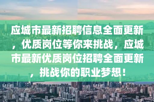 應(yīng)城市最新招聘信息全面更新，優(yōu)質(zhì)崗位等你來挑戰(zhàn)，應(yīng)城市最新優(yōu)質(zhì)崗位招聘全面更新，挑戰(zhàn)你的職業(yè)夢想！