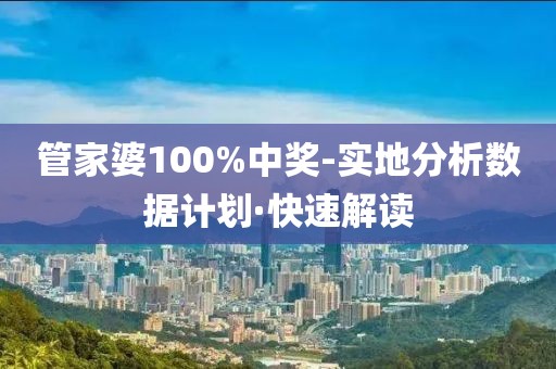 管家婆100%中獎-實地分析數(shù)據(jù)計劃·快速解讀