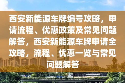 西安新能源車牌編號攻略，申請流程、優(yōu)惠政策及常見問題解答，西安新能源車牌申請全攻略，流程、優(yōu)惠一覽與常見問題解答