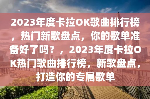 2023年度卡拉OK歌曲排行榜，熱門新歌盤點，你的歌單準(zhǔn)備好了嗎？，2023年度卡拉OK熱門歌曲排行榜，新歌盤點，打造你的專屬歌單