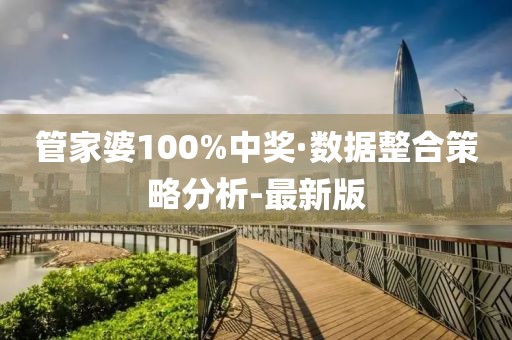 管家婆100%中獎·數據整合策略分析-最新版