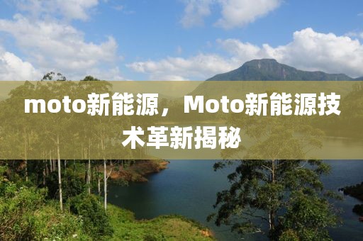 moto新能源，Moto新能源技術(shù)革新揭秘