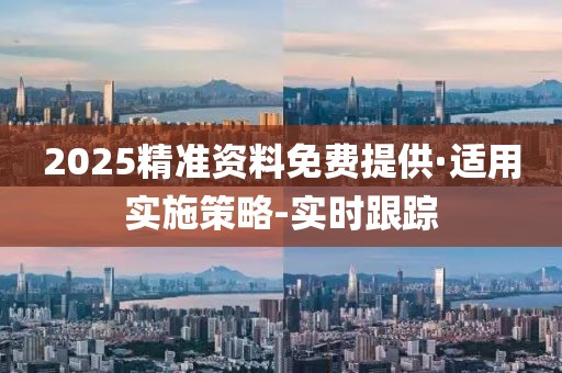 2025精準資料免費提供·適用實施策略-實時跟蹤