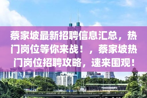 蔡家坡最新招聘信息匯總，熱門崗位等你來戰(zhàn)！，蔡家坡熱門崗位招聘攻略，速來圍觀！