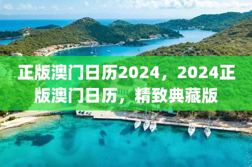 正版澳門日歷2024，2024正版澳門日歷，精致典藏版