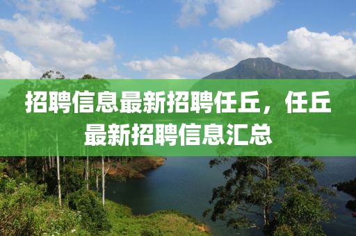 招聘信息最新招聘任丘，任丘最新招聘信息匯總