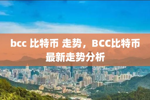 bcc 比特幣 走勢(shì)，BCC比特幣最新走勢(shì)分析