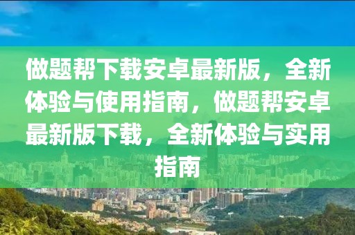 做題幫下載安卓最新版，全新體驗(yàn)與使用指南，做題幫安卓最新版下載，全新體驗(yàn)與實(shí)用指南