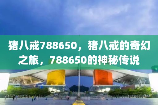 豬八戒788650，豬八戒的奇幻之旅，788650的神秘傳說