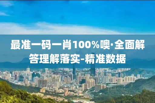 最準一碼一肖100%噢·全面解答理解落實-精準數(shù)據(jù)