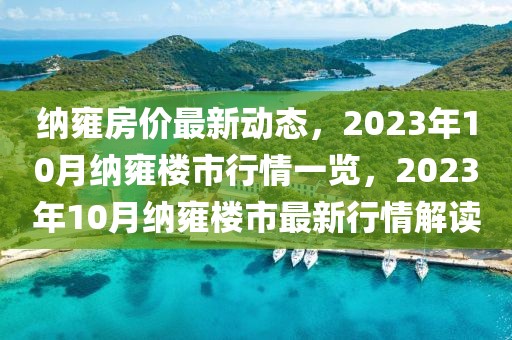 納雍房價最新動態(tài)，2023年10月納雍樓市行情一覽，2023年10月納雍樓市最新行情解讀